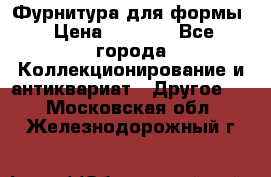 Фурнитура для формы › Цена ­ 1 499 - Все города Коллекционирование и антиквариат » Другое   . Московская обл.,Железнодорожный г.